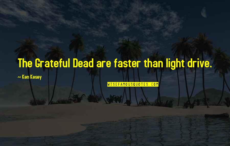 Joy Jar Quotes By Ken Kesey: The Grateful Dead are faster than light drive. Joy Jar Quotes By Ken Kesey: The Grateful Dead are faster than light drive.