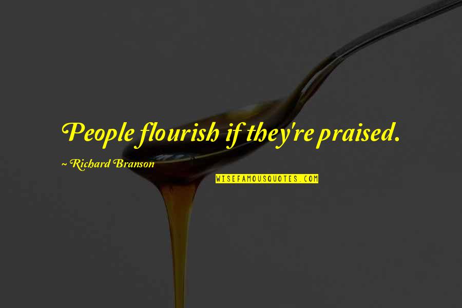 Joy Killer Quotes By Richard Branson: People flourish if they're praised.