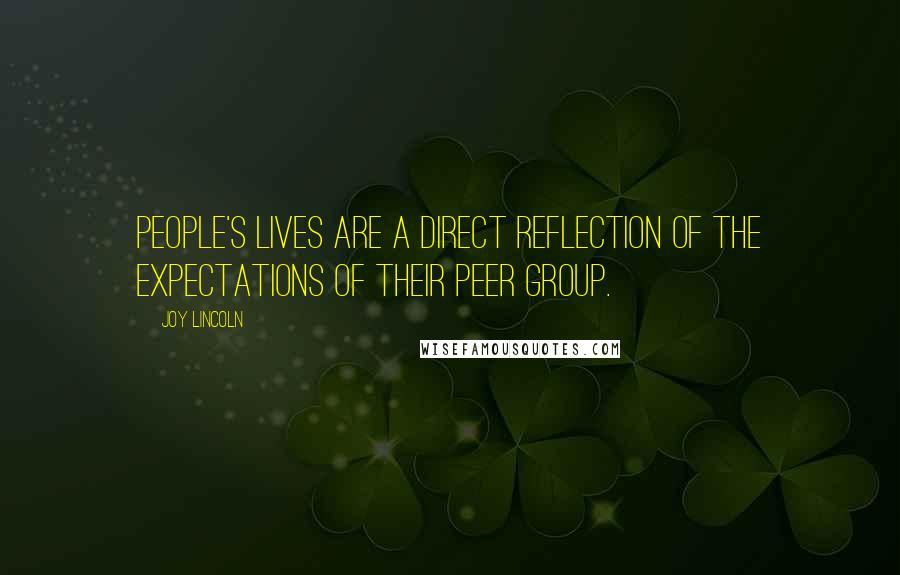 Joy Lincoln quotes: People's lives are a direct reflection of the expectations of their peer group.