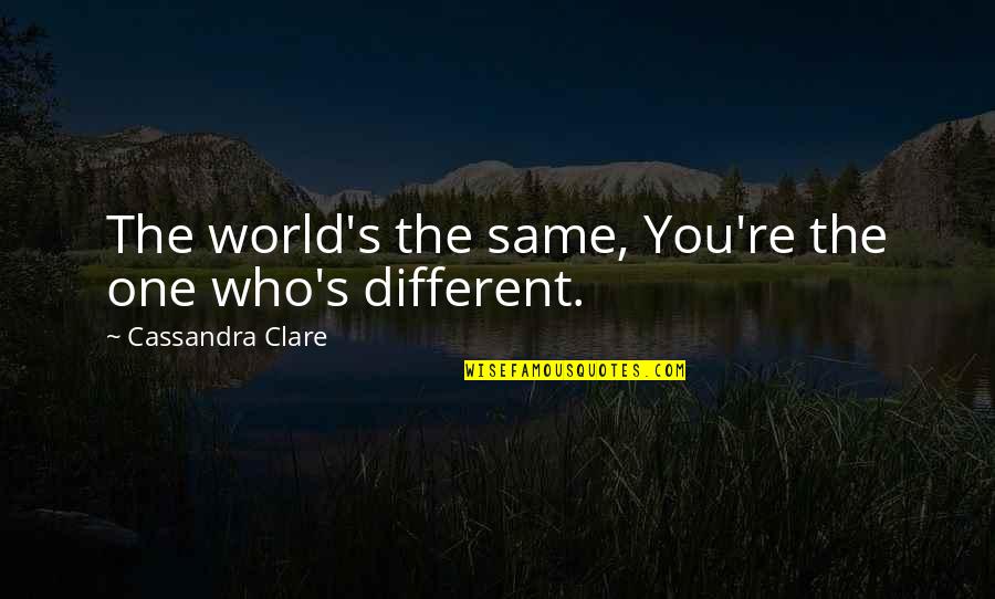 Joy Lollipop Quotes By Cassandra Clare: The world's the same, You're the one who's Joy Lollipop Quotes By Cassandra Clare: The world's the same, You're the one who's