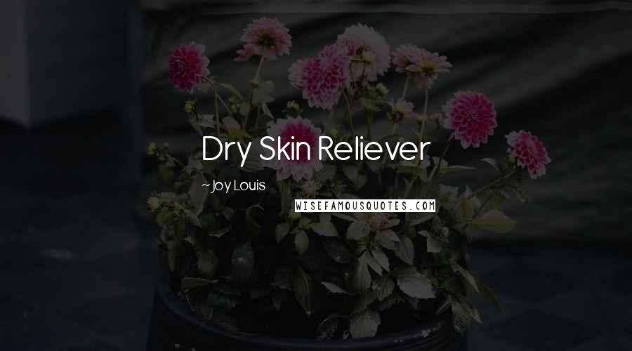Joy Louis quotes: Dry Skin Reliever