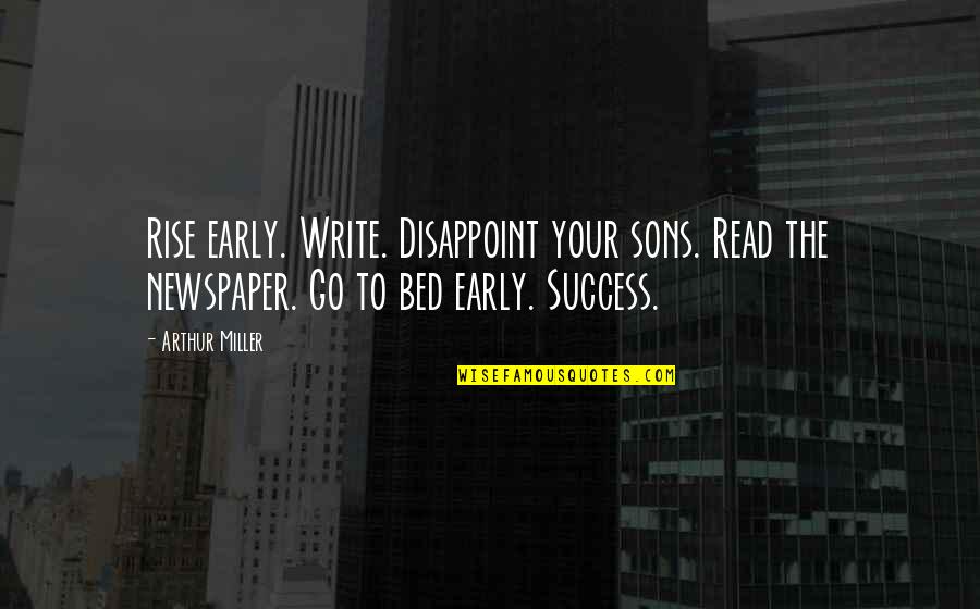 Joy Maya Angelou Quotes By Arthur Miller: Rise early. Write. Disappoint your sons. Read the Joy Maya Angelou Quotes By Arthur Miller: Rise early. Write. Disappoint your sons. Read the