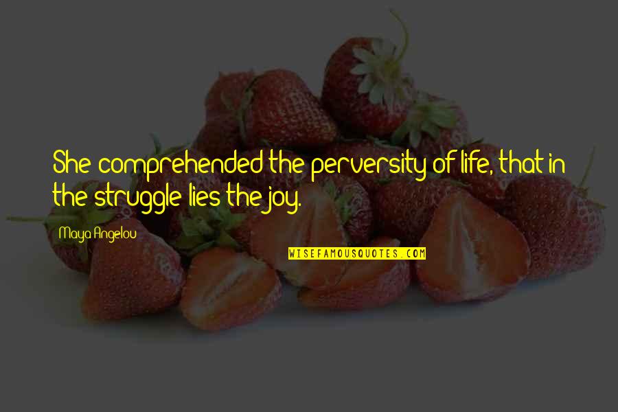 Joy Maya Angelou Quotes By Maya Angelou: She comprehended the perversity of life, that in