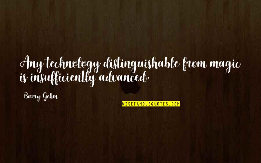 Joy Merryweather Quotes By Barry Gehm: Any technology distinguishable from magic is insufficiently advanced.