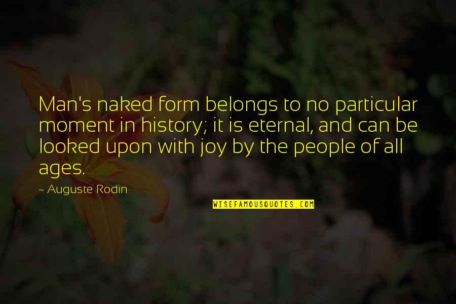 Joy Moment Quotes By Auguste Rodin: Man's naked form belongs to no particular moment
