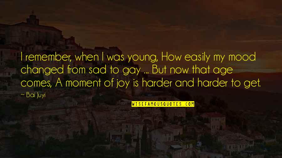Joy Moment Quotes By Bai Juyi: I remember, when I was young, How easily