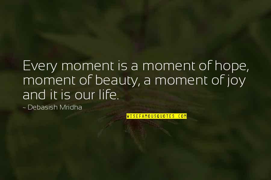 Joy Moment Quotes By Debasish Mridha: Every moment is a moment of hope, moment