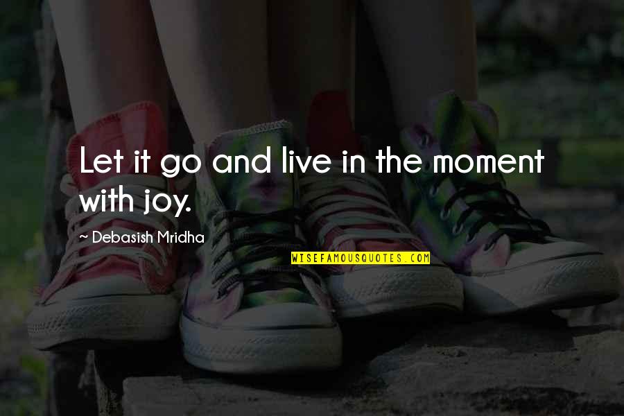 Joy Moment Quotes By Debasish Mridha: Let it go and live in the moment