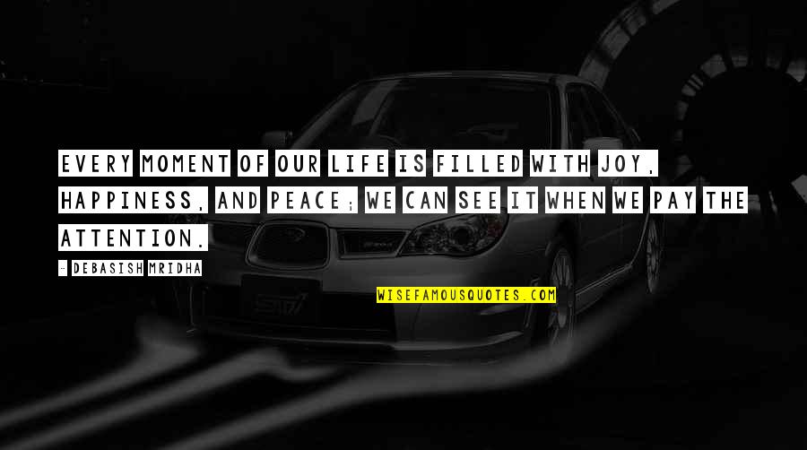 Joy Moment Quotes By Debasish Mridha: Every moment of our life is filled with
