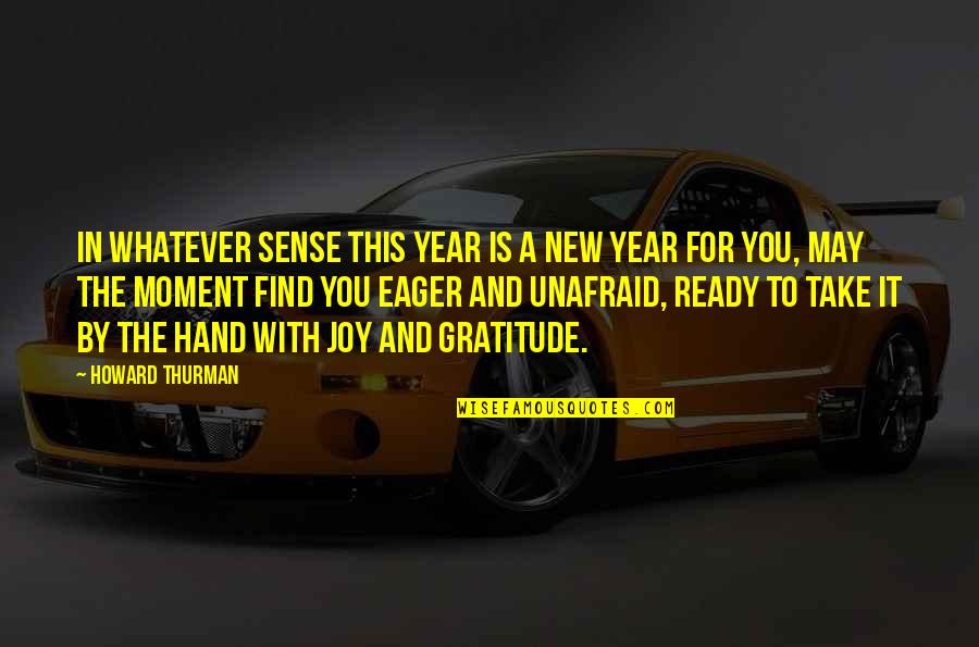 Joy Moment Quotes By Howard Thurman: In whatever sense this year is a new