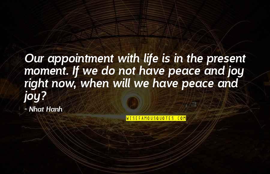 Joy Moment Quotes By Nhat Hanh: Our appointment with life is in the present