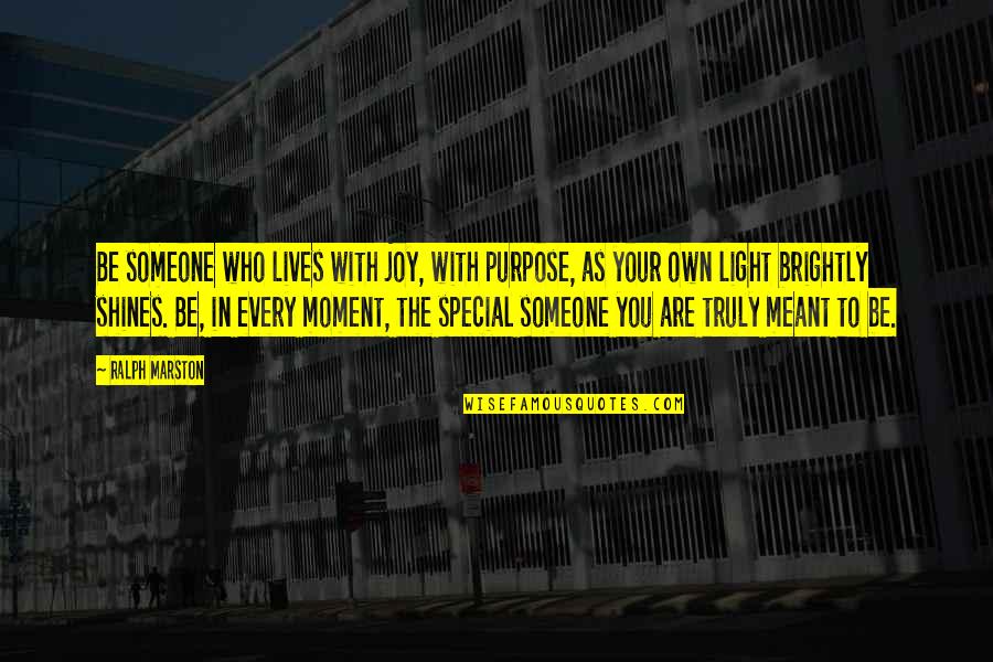 Joy Moment Quotes By Ralph Marston: Be someone who lives with joy, with purpose,