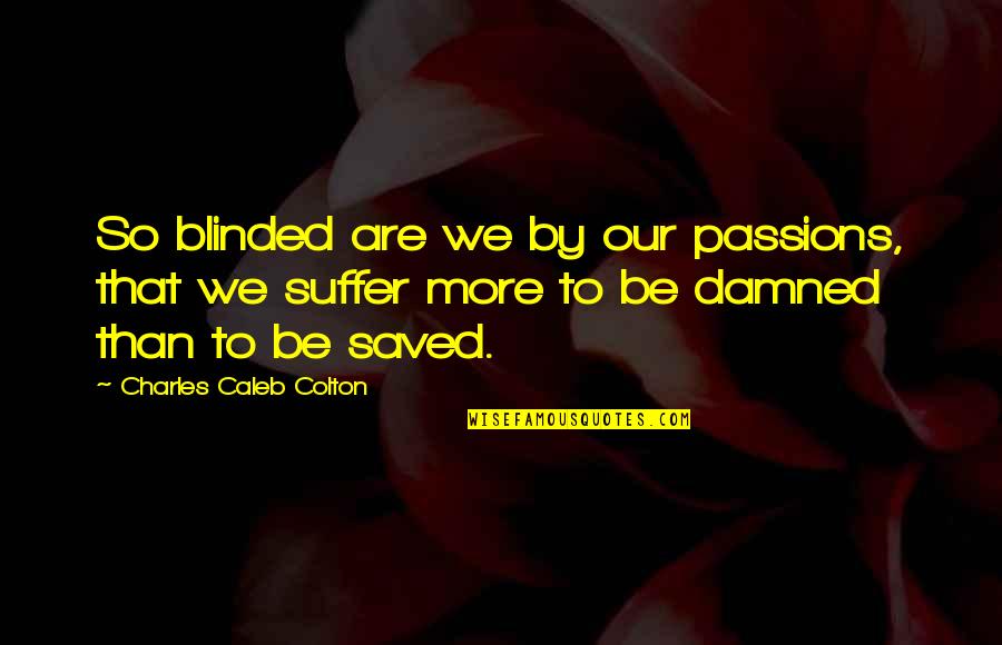 Joy Notes Quotes By Charles Caleb Colton: So blinded are we by our passions, that