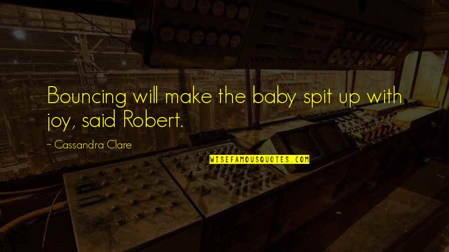 Joy Of A Baby Quotes By Cassandra Clare: Bouncing will make the baby spit up with Joy Of A Baby Quotes By Cassandra Clare: Bouncing will make the baby spit up with