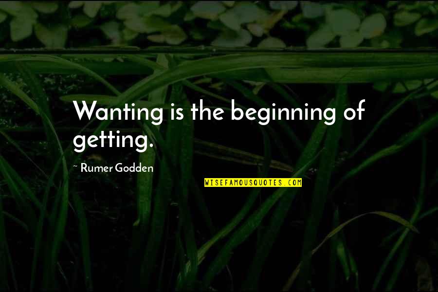 Joy Of Being A Mother Quotes By Rumer Godden: Wanting is the beginning of getting.