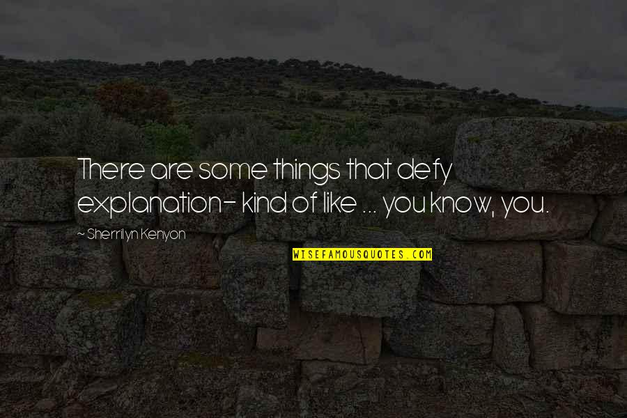 Joy Of Being Alone Quotes By Sherrilyn Kenyon: There are some things that defy explanation- kind