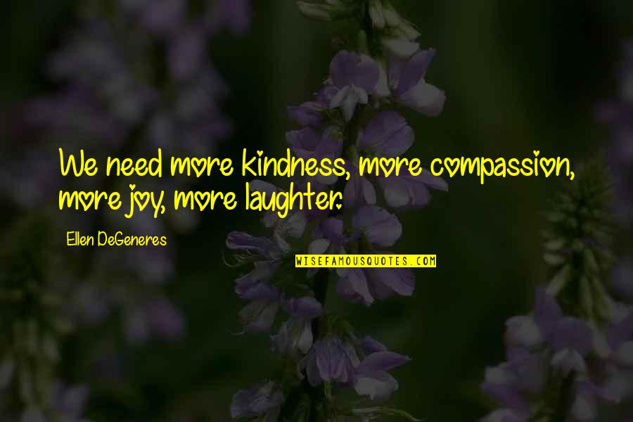 Joy Of Compassion Quotes By Ellen DeGeneres: We need more kindness, more compassion, more joy,