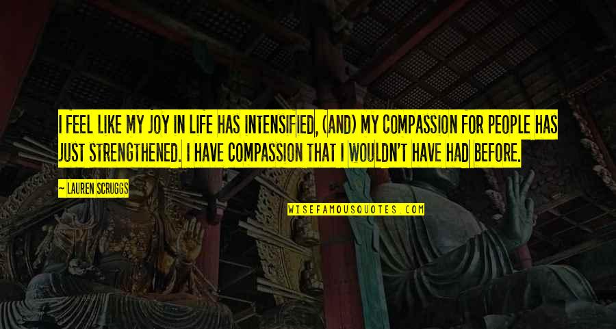 Joy Of Compassion Quotes By Lauren Scruggs: I feel like my joy in life has