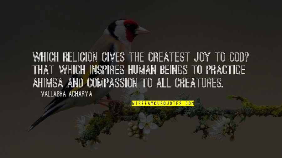 Joy Of Compassion Quotes By Vallabha Acharya: Which religion gives the greatest joy to God?