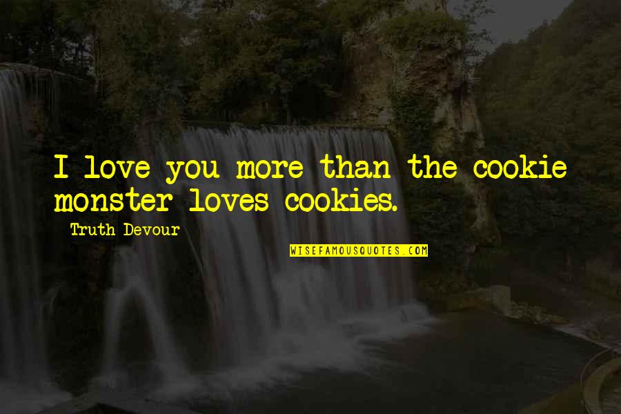 Joy Of Cookies Quotes By Truth Devour: I love you more than the cookie monster
