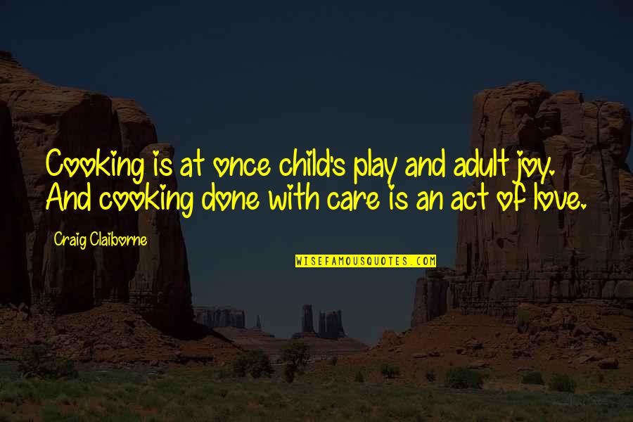 Joy Of Cooking Quotes By Craig Claiborne: Cooking is at once child's play and adult