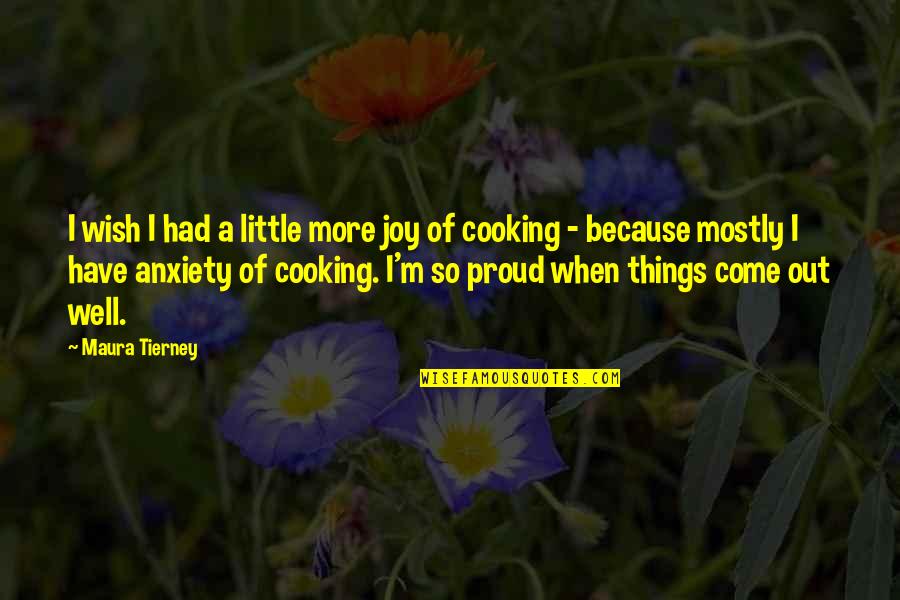 Joy Of Cooking Quotes By Maura Tierney: I wish I had a little more joy