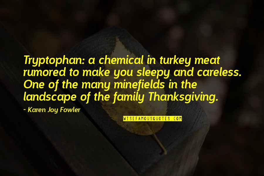 Joy Of Family Quotes By Karen Joy Fowler: Tryptophan: a chemical in turkey meat rumored to