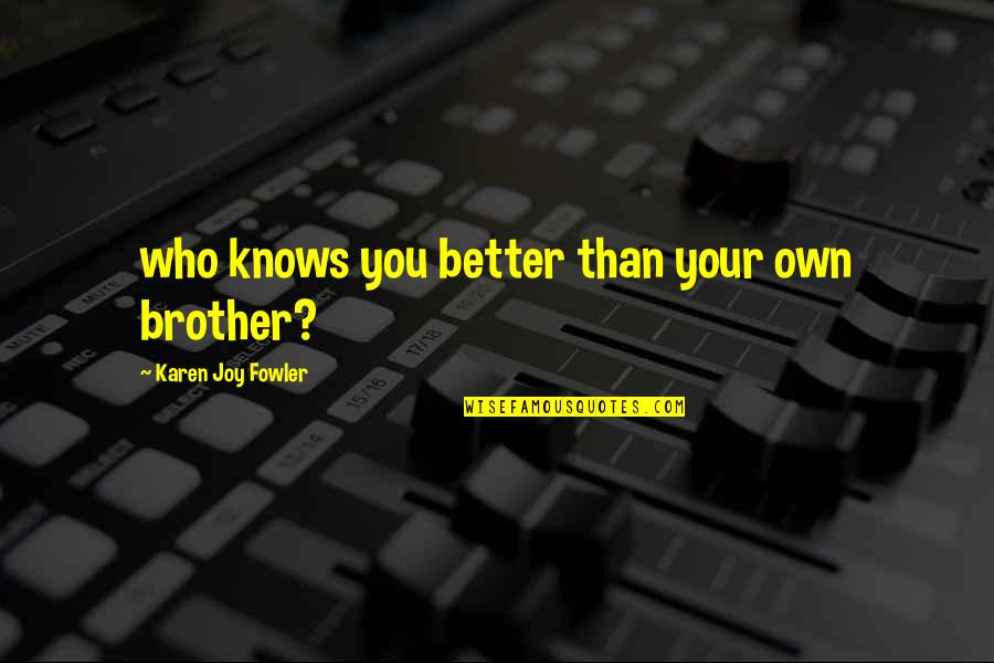 Joy Of Family Quotes By Karen Joy Fowler: who knows you better than your own brother?