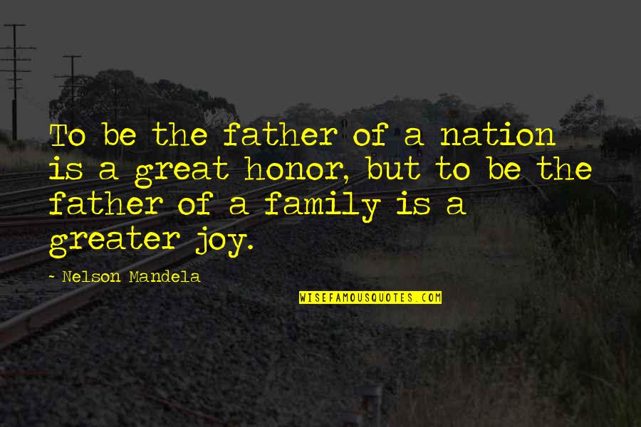 Joy Of Family Quotes By Nelson Mandela: To be the father of a nation is