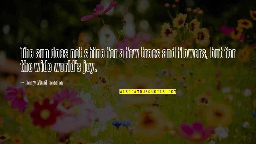 Joy Of Flowers Quotes By Henry Ward Beecher: The sun does not shine for a few