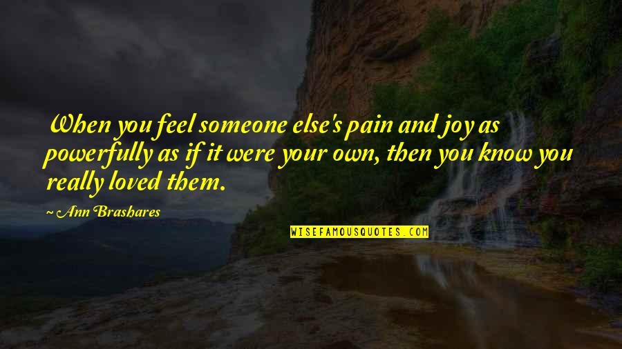 Joy Of Friendship Quotes By Ann Brashares: When you feel someone else's pain and joy Joy Of Friendship Quotes By Ann Brashares: When you feel someone else's pain and joy