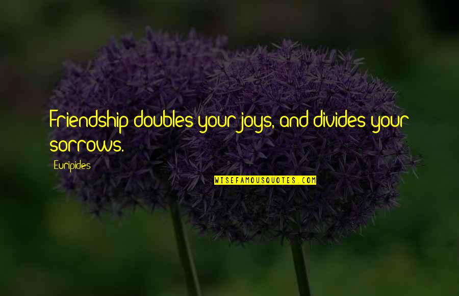 Joy Of Friendship Quotes By Euripides: Friendship doubles your joys, and divides your sorrows.