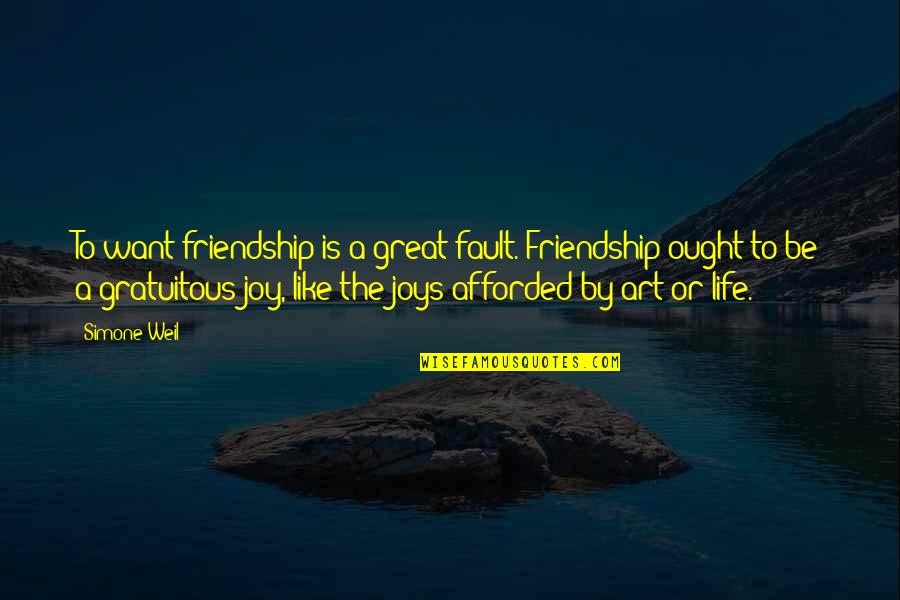 Joy Of Friendship Quotes By Simone Weil: To want friendship is a great fault. Friendship Joy Of Friendship Quotes By Simone Weil: To want friendship is a great fault. Friendship
