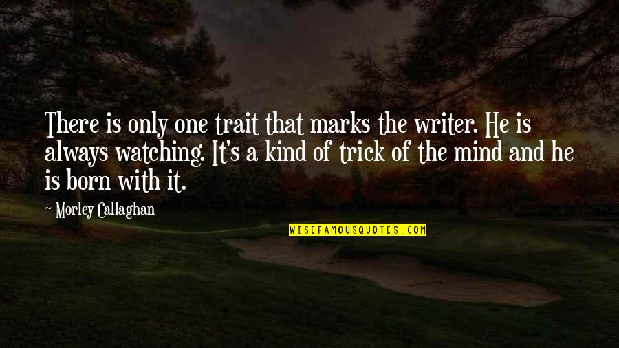 Joy Of Giving Week Quotes By Morley Callaghan: There is only one trait that marks the