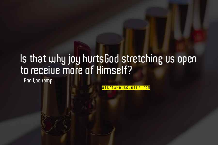 Joy Of God Quotes By Ann Voskamp: Is that why joy hurtsGod stretching us open