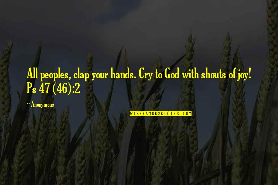 Joy Of God Quotes By Anonymous: All peoples, clap your hands. Cry to God