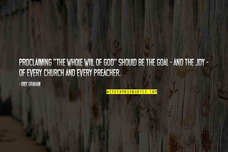 Joy Of God Quotes By Billy Graham: Proclaiming "the whole will of God" should be
