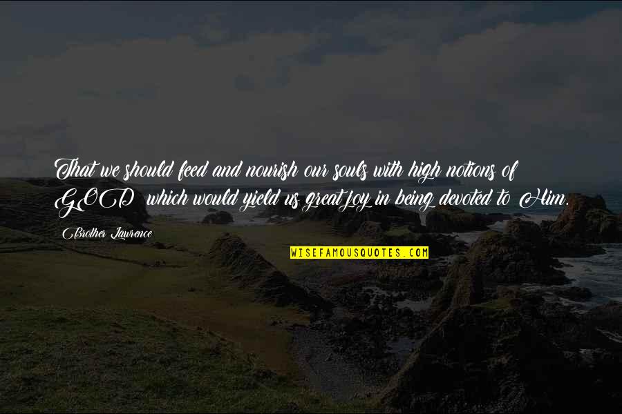 Joy Of God Quotes By Brother Lawrence: That we should feed and nourish our souls