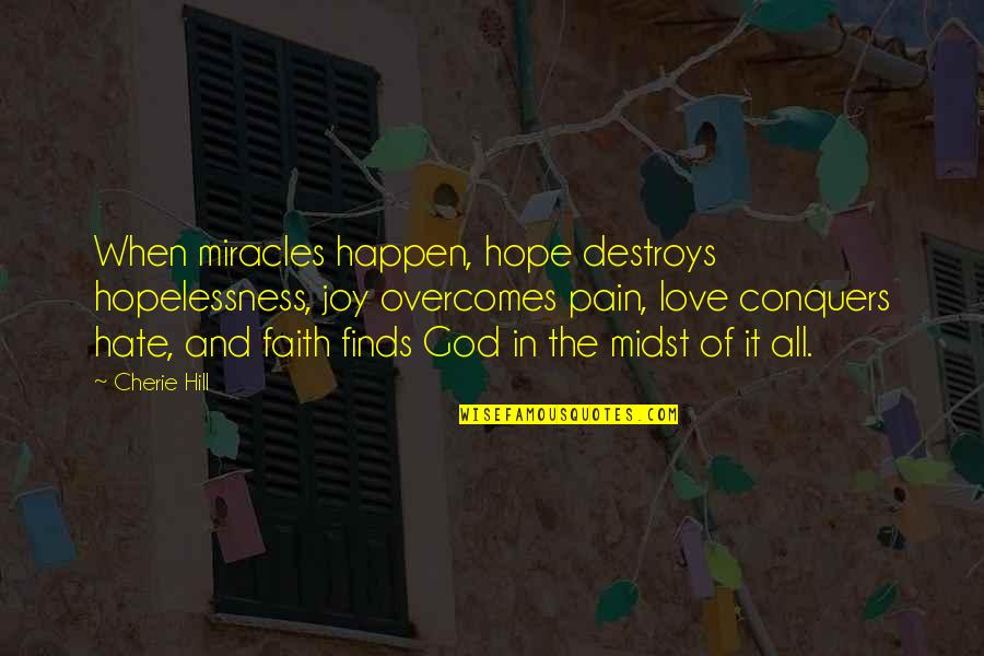Joy Of God Quotes By Cherie Hill: When miracles happen, hope destroys hopelessness, joy overcomes