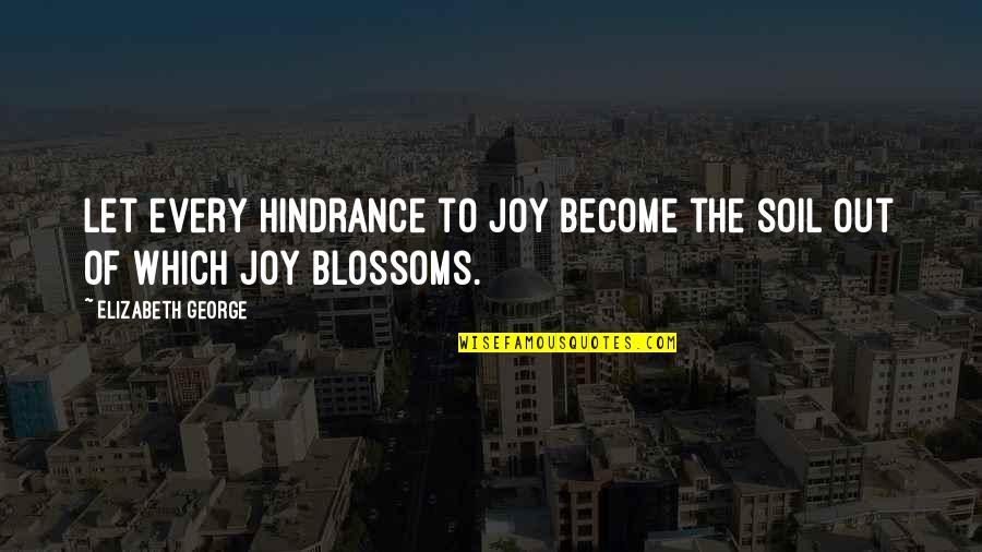 Joy Of God Quotes By Elizabeth George: Let every hindrance to joy become the soil