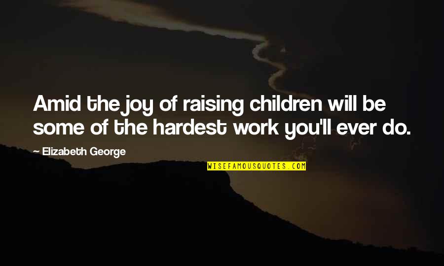 Joy Of God Quotes By Elizabeth George: Amid the joy of raising children will be