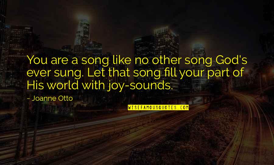 Joy Of God Quotes By Joanne Otto: You are a song like no other song