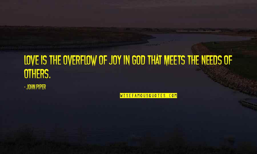 Joy Of God Quotes By John Piper: Love is the overflow of joy in God