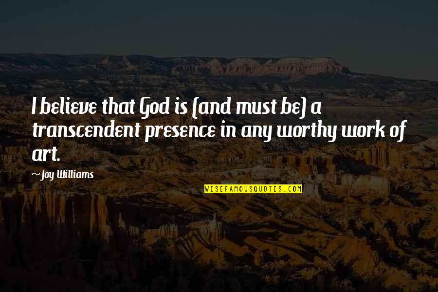 Joy Of God Quotes By Joy Williams: I believe that God is (and must be)