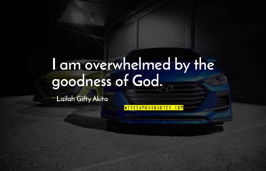 Joy Of God Quotes By Lailah Gifty Akita: I am overwhelmed by the goodness of God.