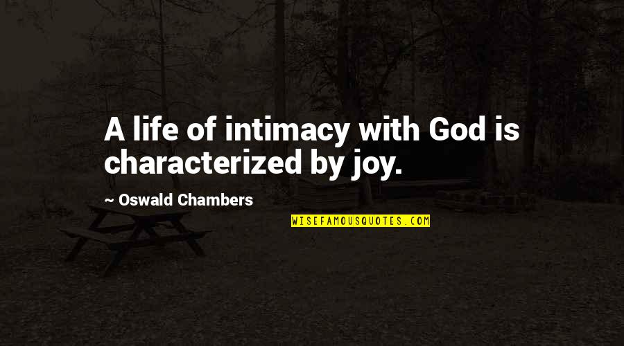 Joy Of God Quotes By Oswald Chambers: A life of intimacy with God is characterized