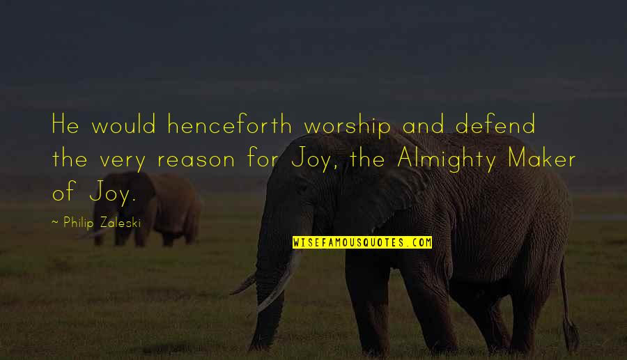 Joy Of God Quotes By Philip Zaleski: He would henceforth worship and defend the very