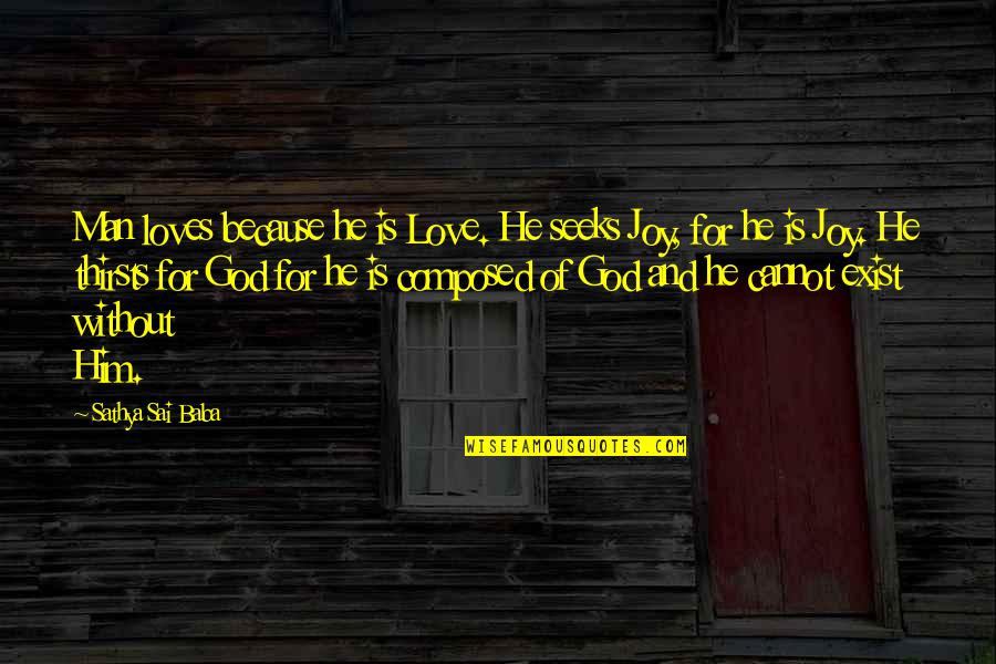 Joy Of God Quotes By Sathya Sai Baba: Man loves because he is Love. He seeks