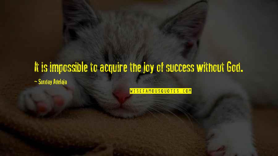 Joy Of God Quotes By Sunday Adelaja: It is impossible to acquire the joy of
