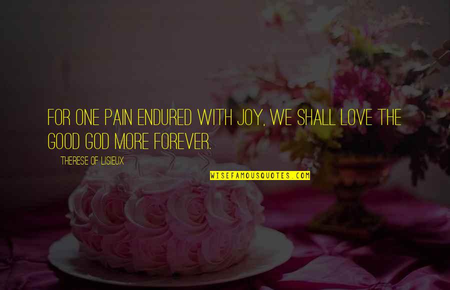 Joy Of God Quotes By Therese Of Lisieux: For one pain endured with joy, we shall